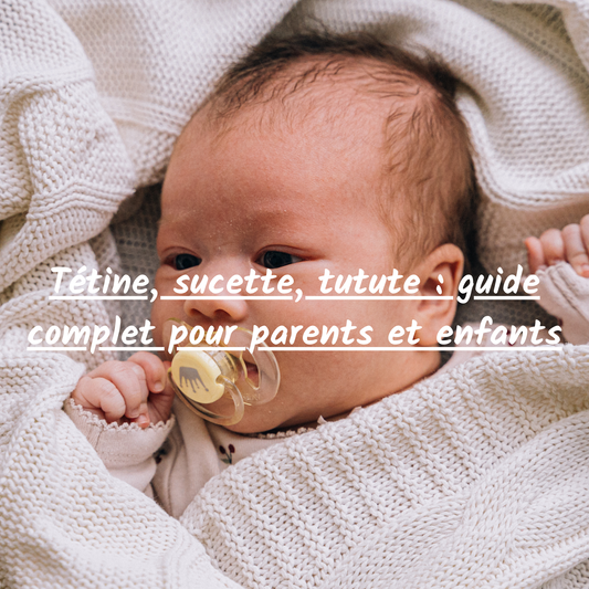 Tétine, sucette, tutute : guide complet pour parents et enfants